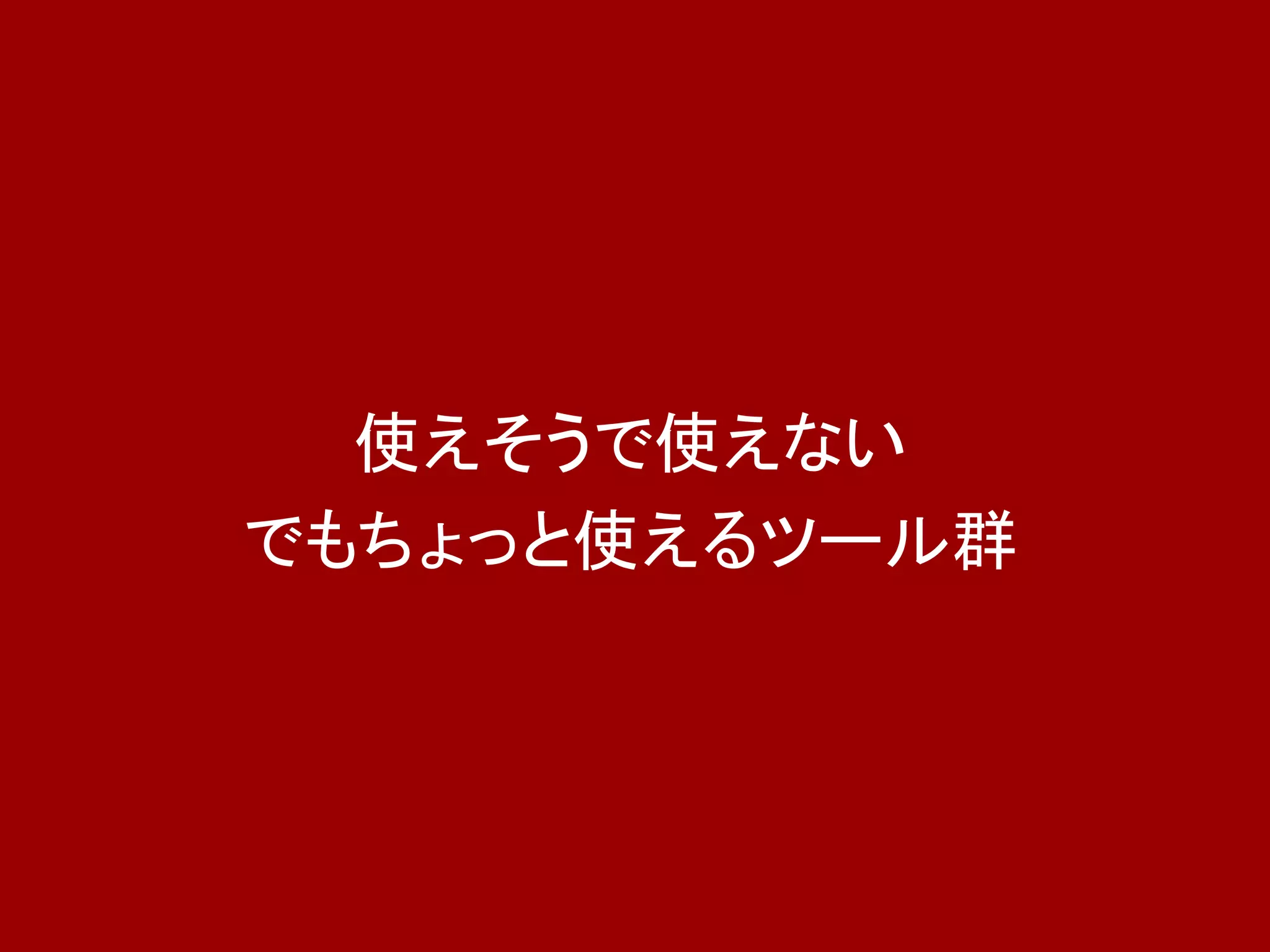 使えそうで使えない
でもちょっと使えるツール群
 