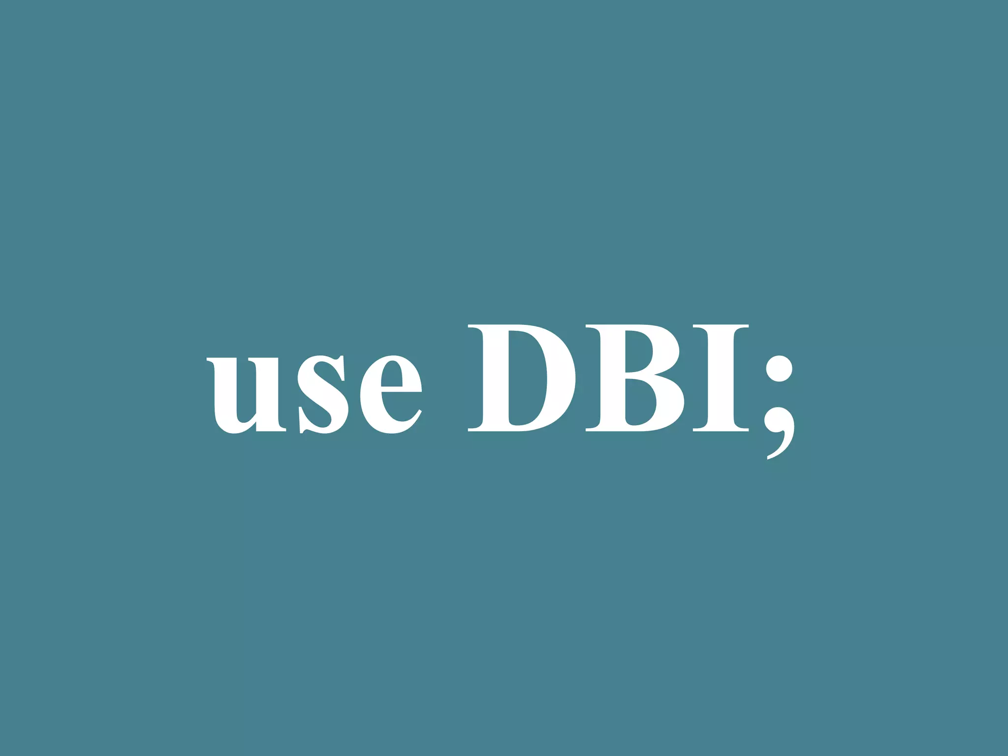 use DBI;
 