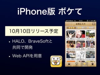 iPhone版 ボケて

10月10日リリース予定

• HALO、BraveSoftと
 共同で開発

• Web APIを用意
 