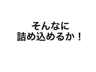 そんなに
詰め込めるか！
 