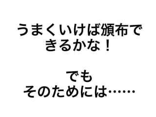 うまくいけば頒布で
  きるかな！

   でも
そのためには……
 