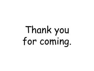 Thank you
for coming.
 