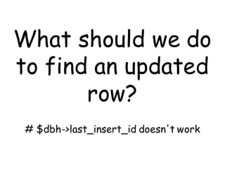What should we do
to find an updated
       row?
 # $dbh->last_insert_id doesn't work
 