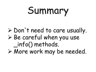 Summary
 Don't need to care usually.
 Be careful when you use
  _info() methods.
 More work may be needed.
 