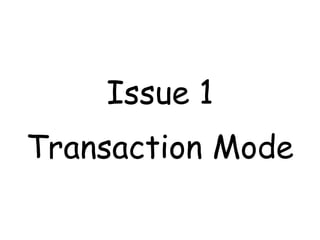 Issue 1
Transaction Mode
 