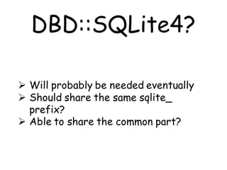 DBD::SQLite4?

 Will probably be needed eventually
 Should share the same sqlite_
  prefix?
 Able to share the common p...