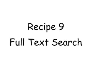 Recipe 9
Full Text Search
 
