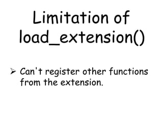 Limitation of
  load_extension()
 Can't register other functions
  from the extension.
 