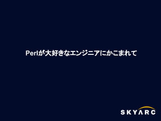 Perlが大好きなエンジニアにかこまれて
 