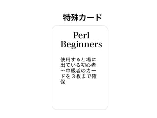 特殊カード
Perl
Beginners
使用すると場に
出ている初心者
～中級者のカー
ドを 3 枚まで確
保
 