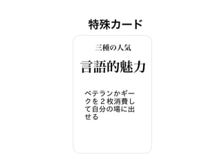 特殊カード
三種の人気
言語的魅力
ベテランかギー
クを 2 枚消費し
て自分の場に出
せる
 
