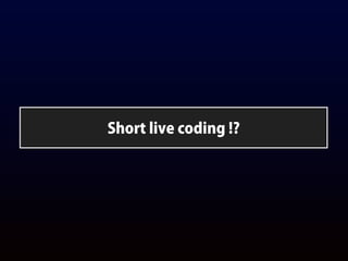 Short live coding !?
 
