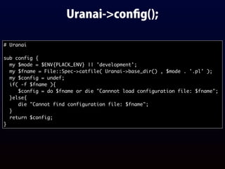 Uranai->conﬁg();
# Uranai
sub config {
my $mode = $ENV{PLACK_ENV} || 'development';
my $fname = File::Spec->catfile( Uranai->base_dir() , $mode . '.pl' );
my $config = undef;
if( -f $fname ){
$config = do $fname or die "Cannnot load configuration file: $fname";
}else{
die "Cannot find configuration file: $fname";
}
return $config;
}
 