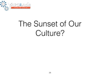 The Sunset of Our 
Culture? 
28 
 