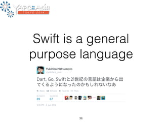 Swift is a general 
purpose language 
36 
 