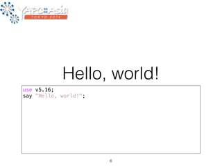 Hello, world! 
use v5.16; 
say "Hello, world!"; 
6 
 