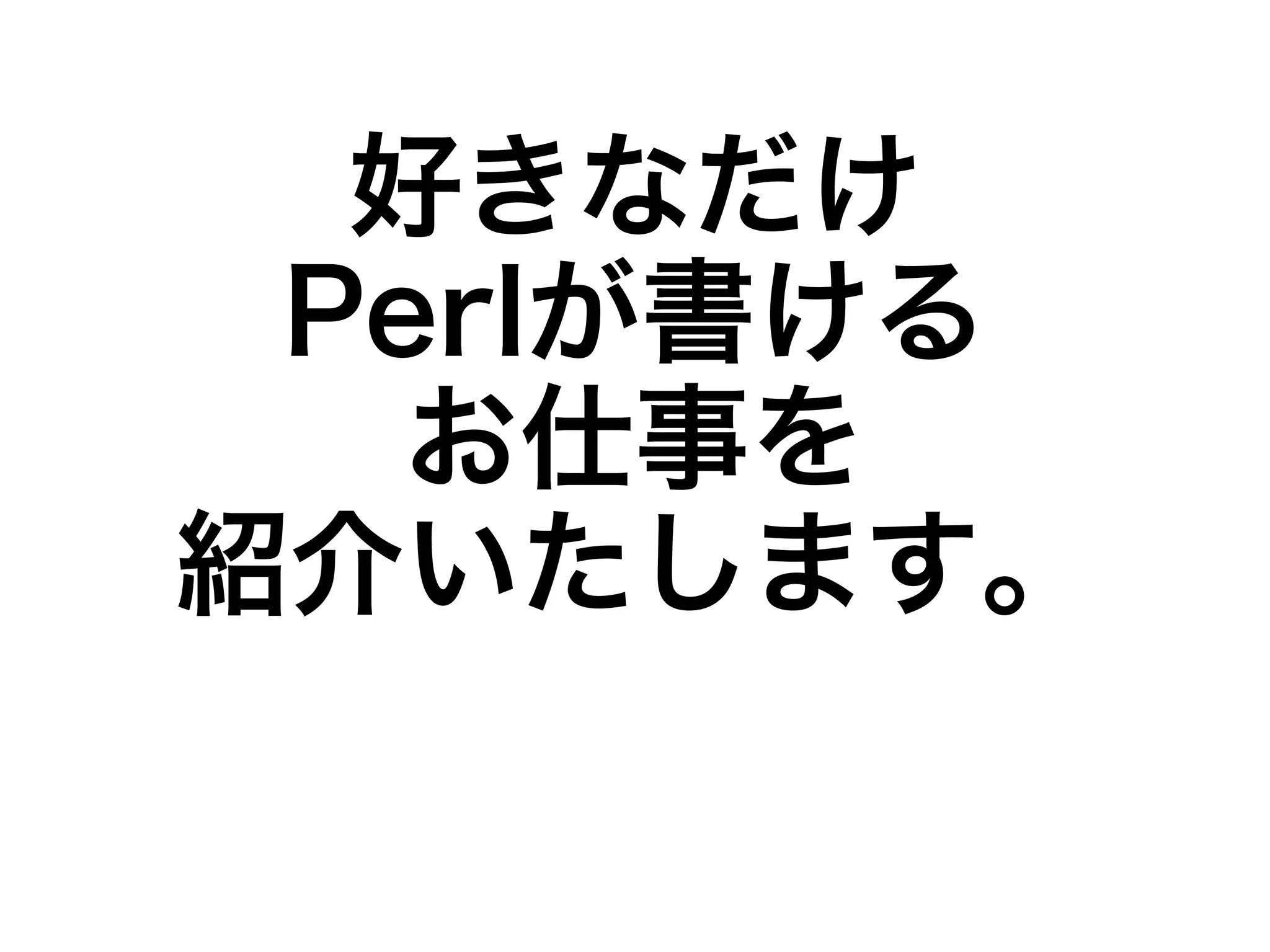 好きなだけ 
Perlが書ける 
お仕事を 
紹介いたします。 
 