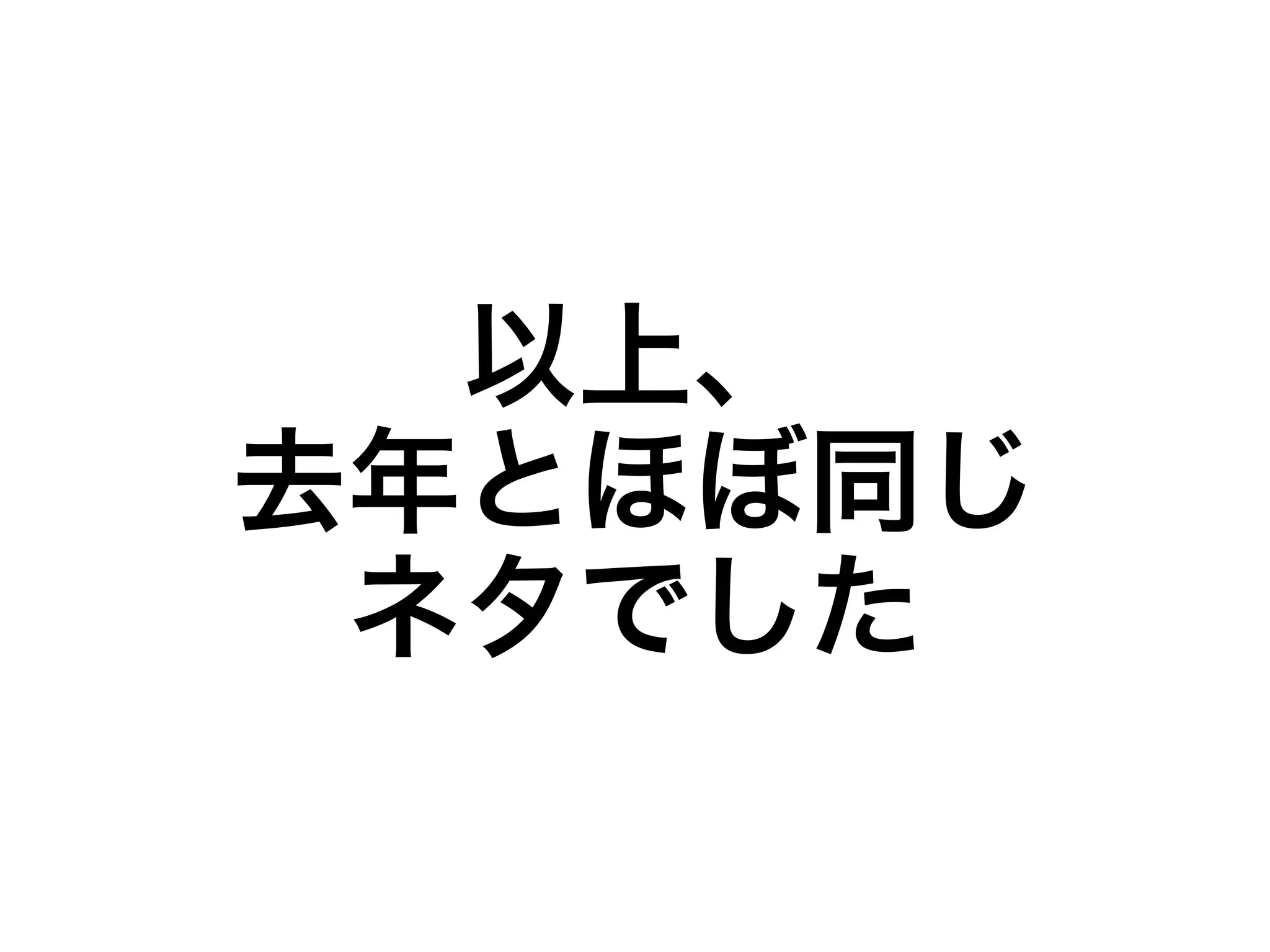 以上、 
去年とほぼ同じ 
ネタでした 
 