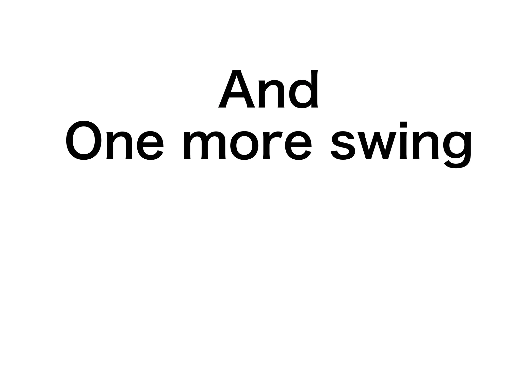 And 
One more swing 
 