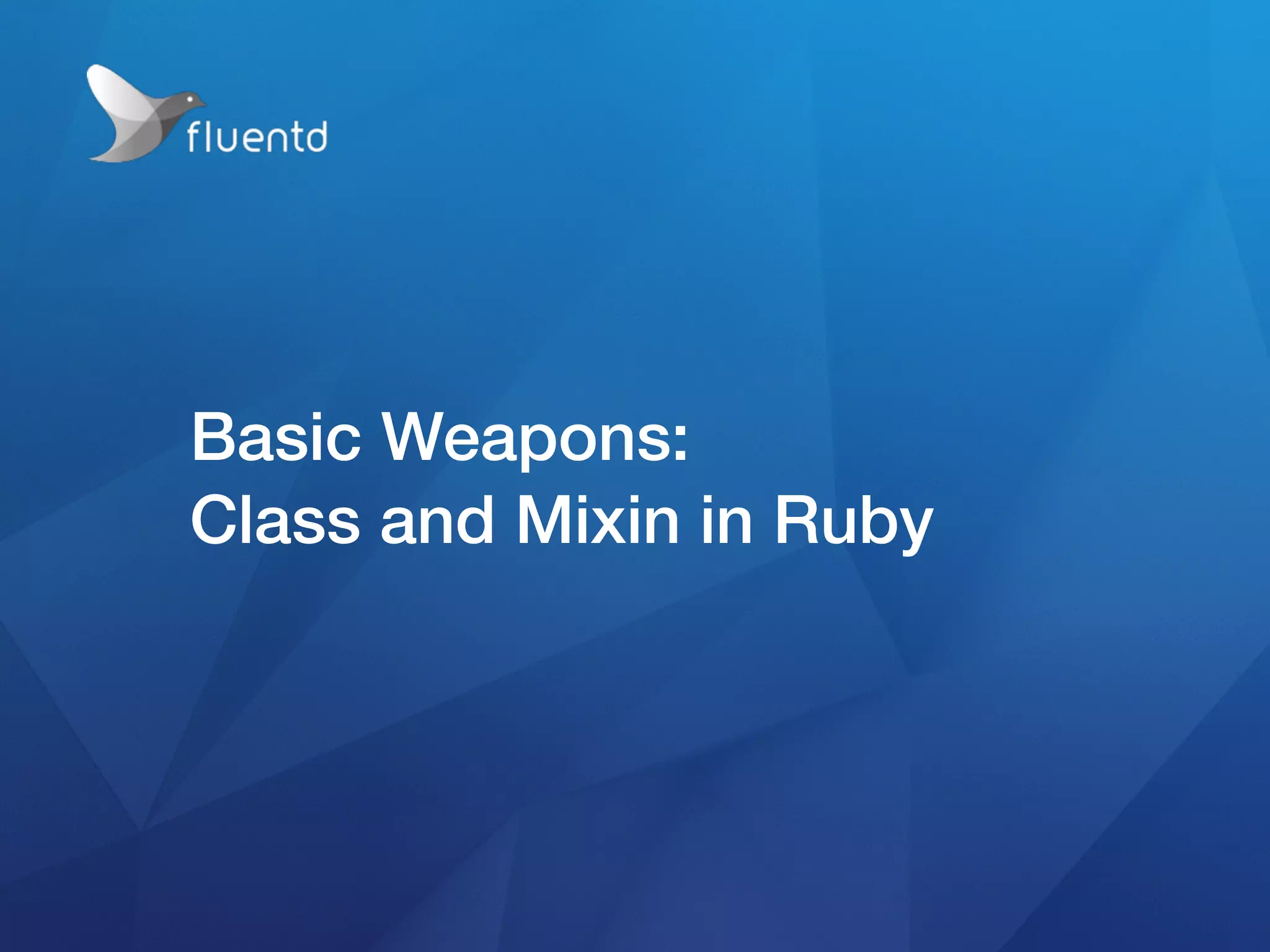 Basic Weapons:
Class and Mixin in Ruby
 