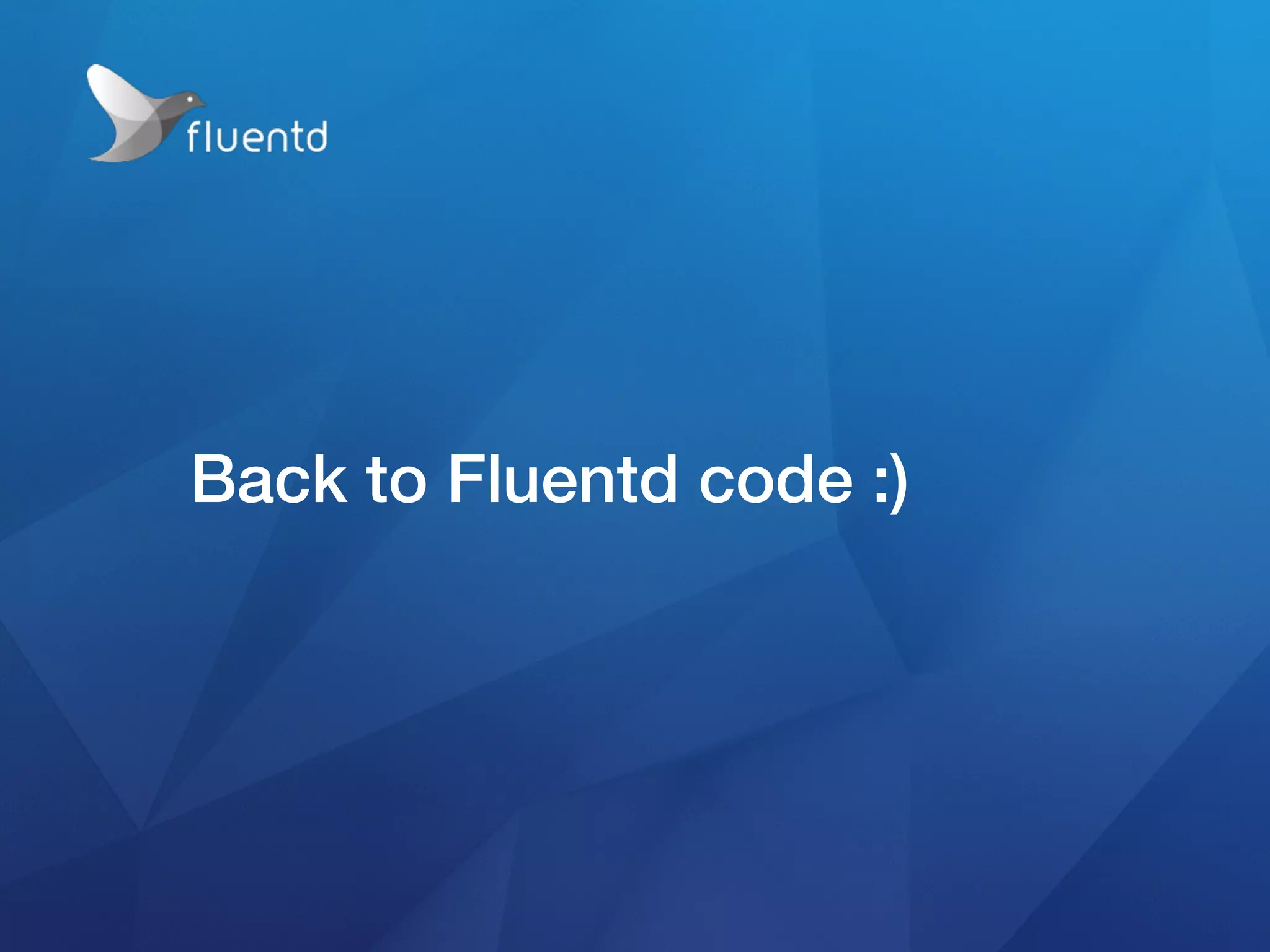 Back to Fluentd code :)
 