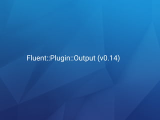 Fluent::Plugin::Output (v0.14)
 