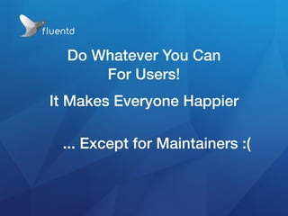 Do Whatever You Can
For Users!
It Makes Everyone Happier
... Except for Maintainers :(
 