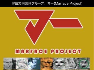 宇宙文明発見グループ マー(Marface Project)
 
