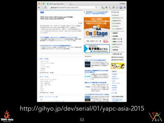 53
http://gihyo.jp/dev/serial/01/yapc-asia-2015
 