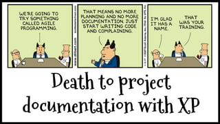 Death to project
documentation with XP
 