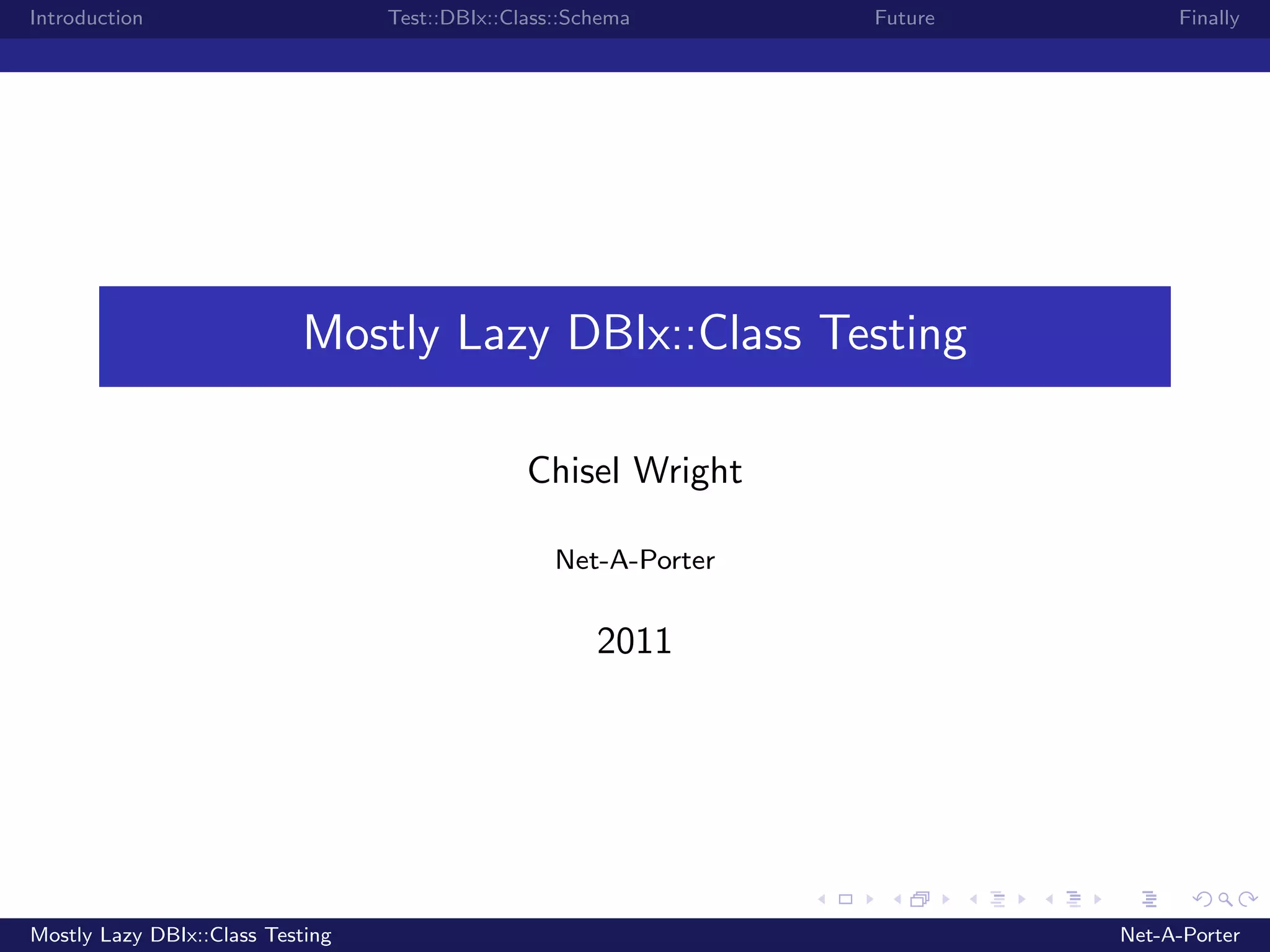 Introduction Test::DBIx::Class::Schema Future Finally Mostly Lazy DBIx::Class Testing Chisel Wright Net-A-Porter 2011 Mostly Lazy DBIx::Class Testing Net-A-Porter 