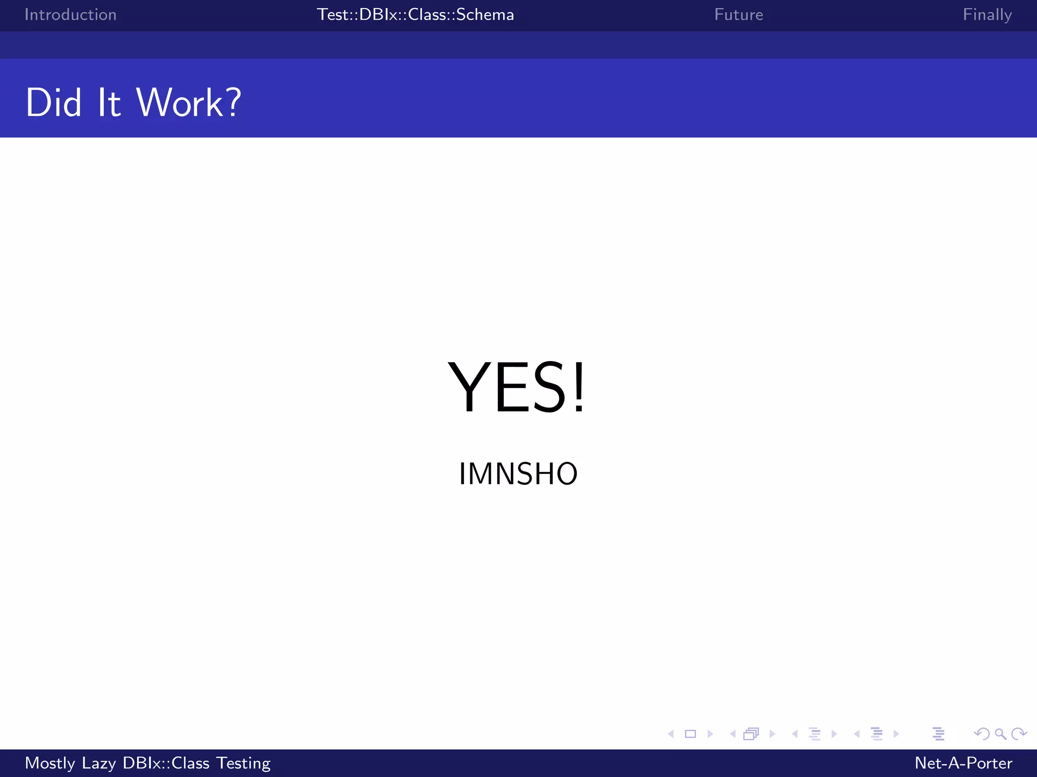 Introduction Test::DBIx::Class::Schema Future Finally Did It Work? YES! IMNSHO Mostly Lazy DBIx::Class Testing Net-A-Porter 