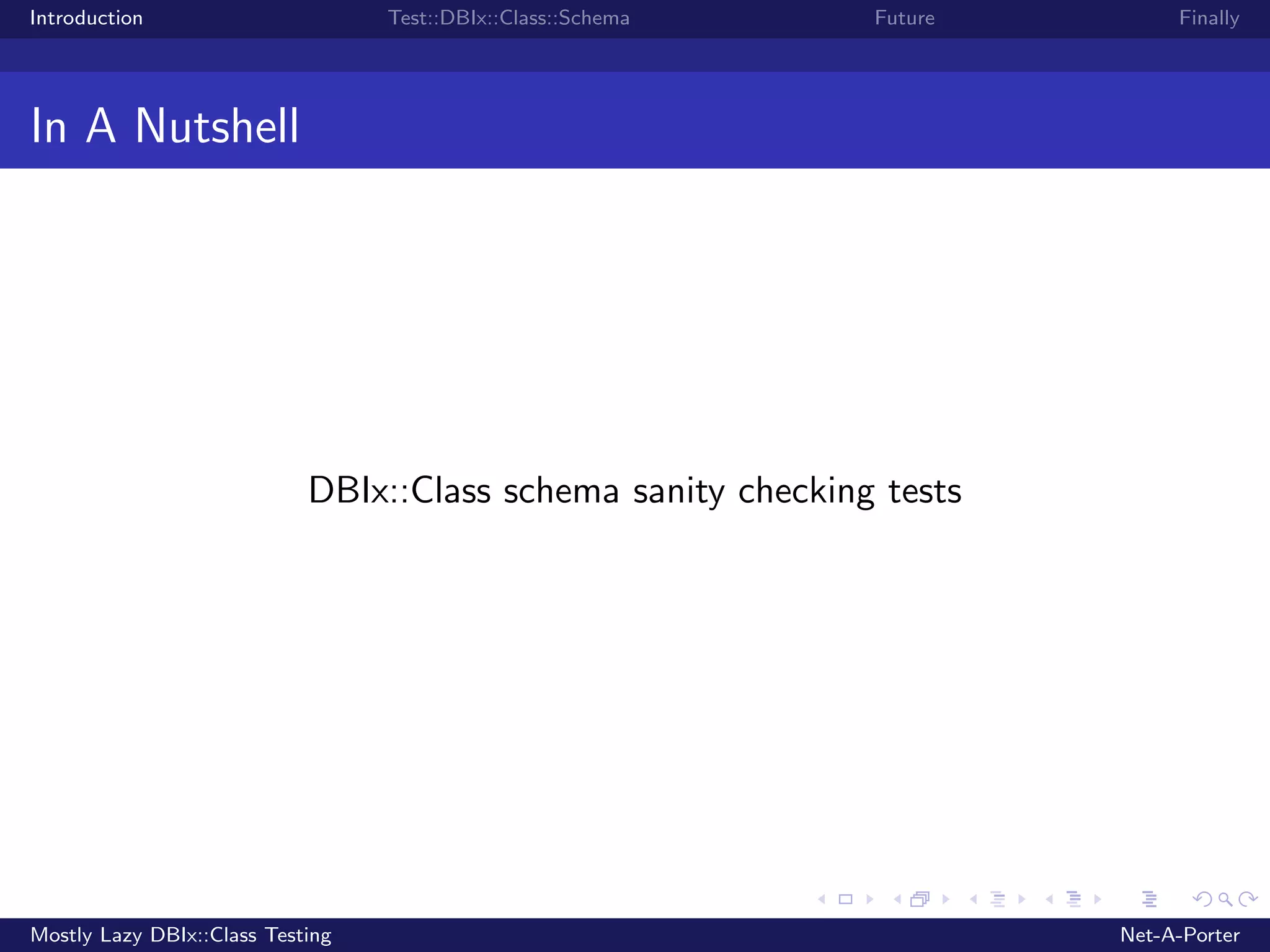 Introduction Test::DBIx::Class::Schema Future Finally In A Nutshell DBIx::Class schema sanity checking tests Mostly Lazy DBIx::Class Testing Net-A-Porter 