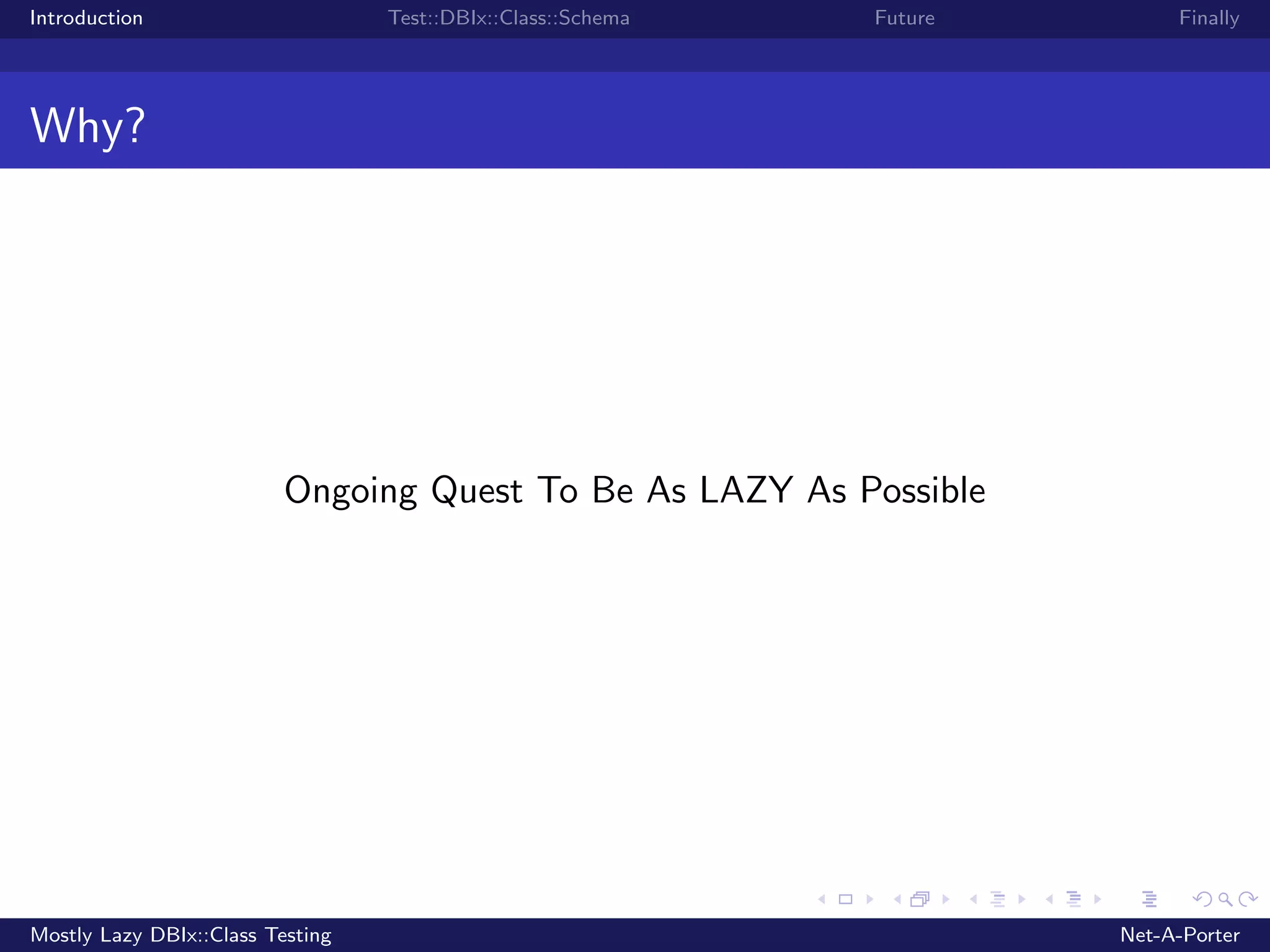 Introduction Test::DBIx::Class::Schema Future Finally Why? Ongoing Quest To Be As LAZY As Possible Mostly Lazy DBIx::Class Testing Net-A-Porter 