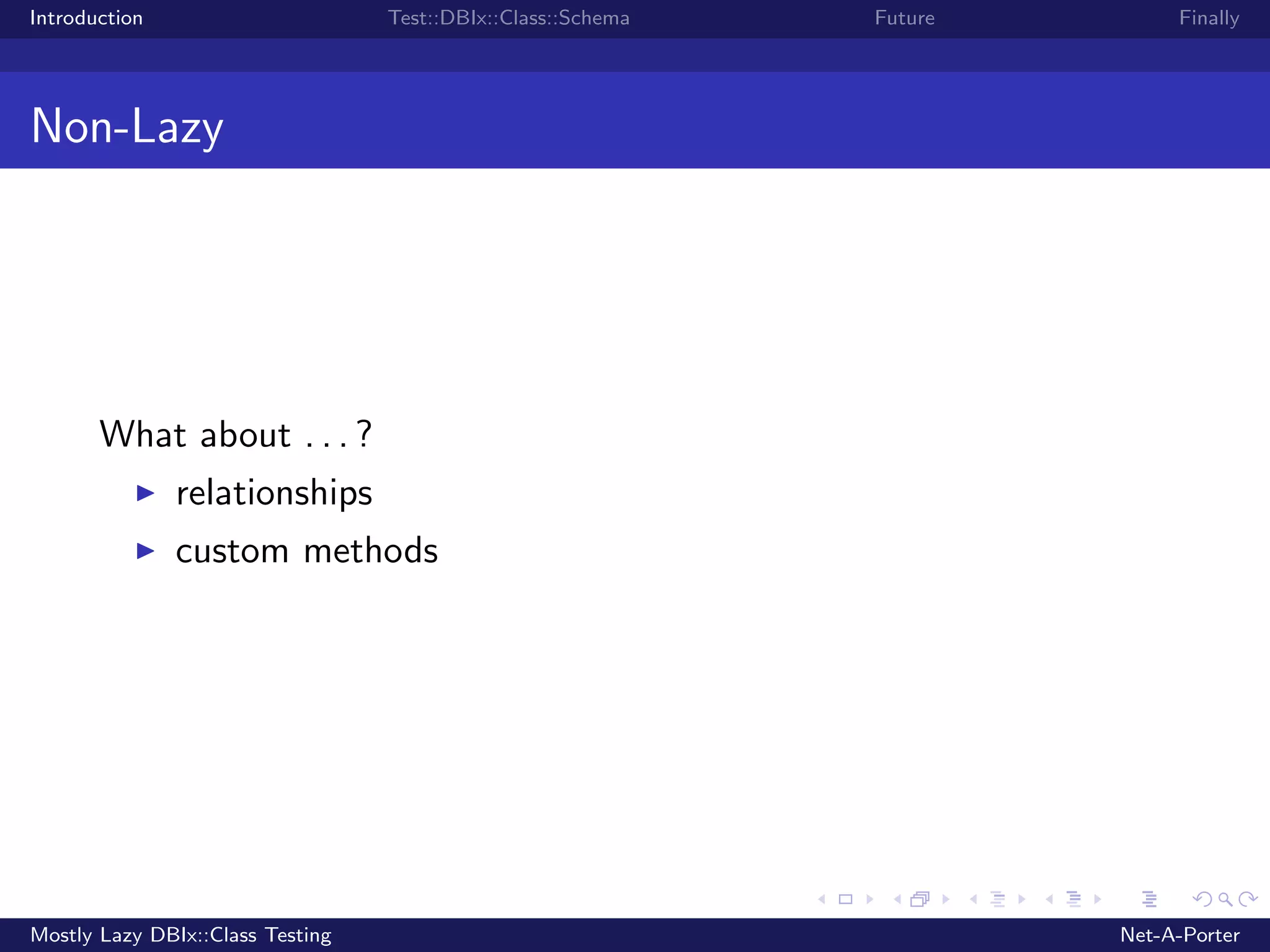 Introduction Test::DBIx::Class::Schema Future Finally Non-Lazy What about . . . ? relationships custom methods Mostly Lazy DBIx::Class Testing Net-A-Porter 