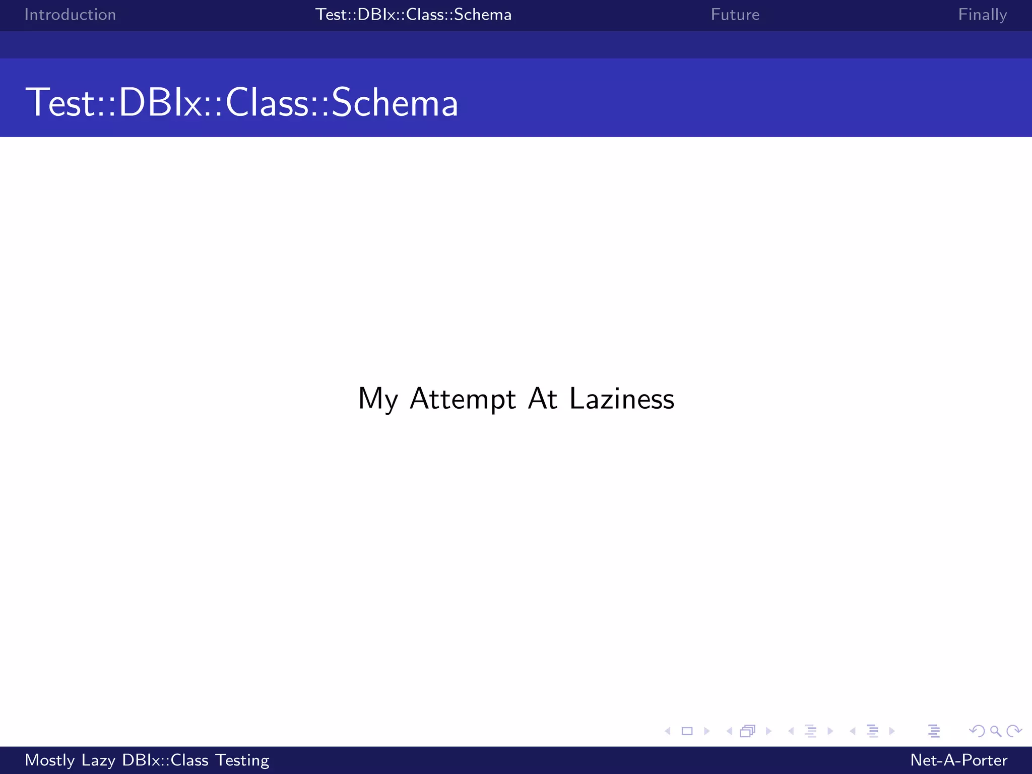 Introduction Test::DBIx::Class::Schema Future Finally Test::DBIx::Class::Schema My Attempt At Laziness Mostly Lazy DBIx::Class Testing Net-A-Porter 