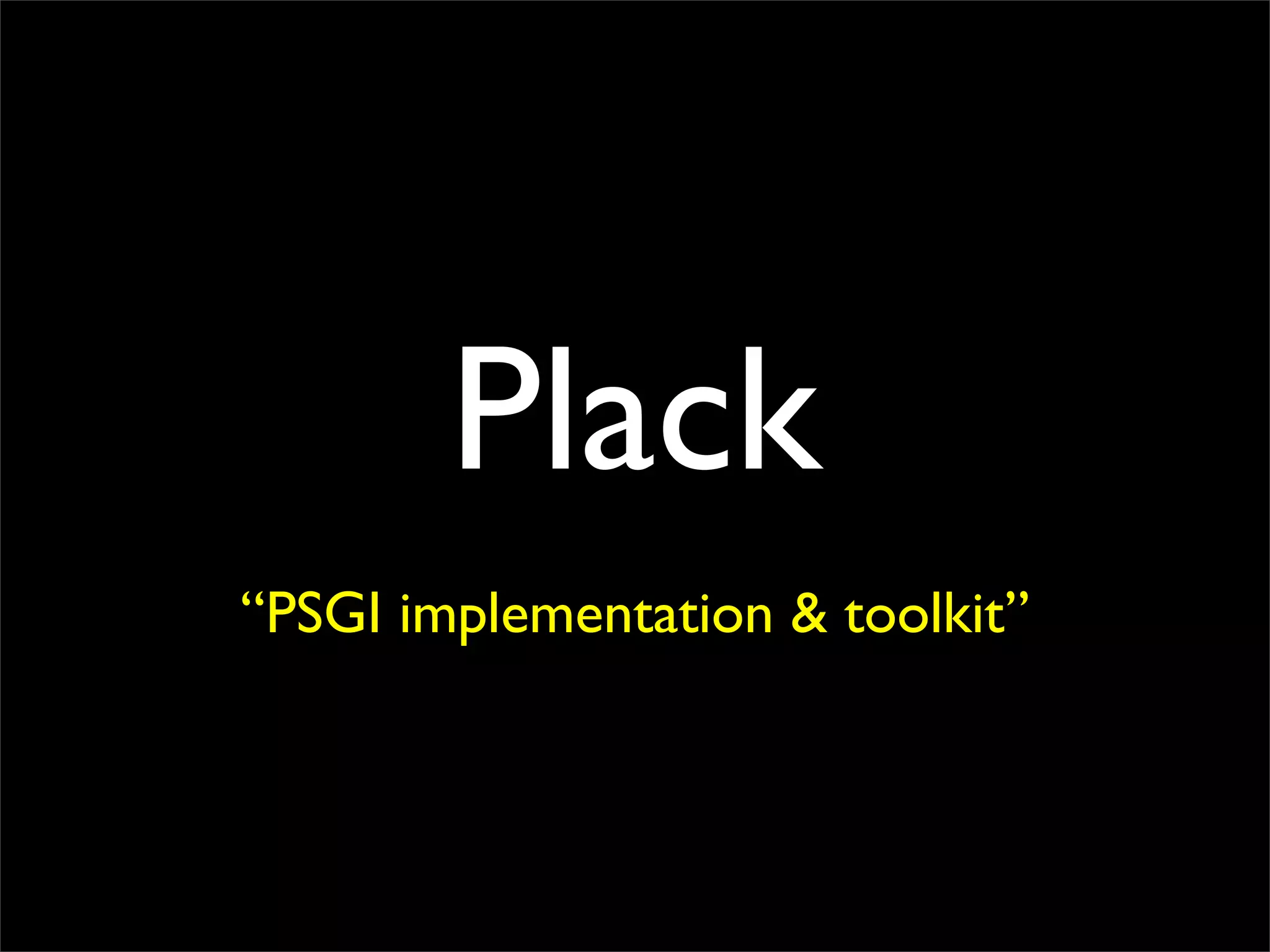 Plack
“PSGI implementation & toolkit”
 