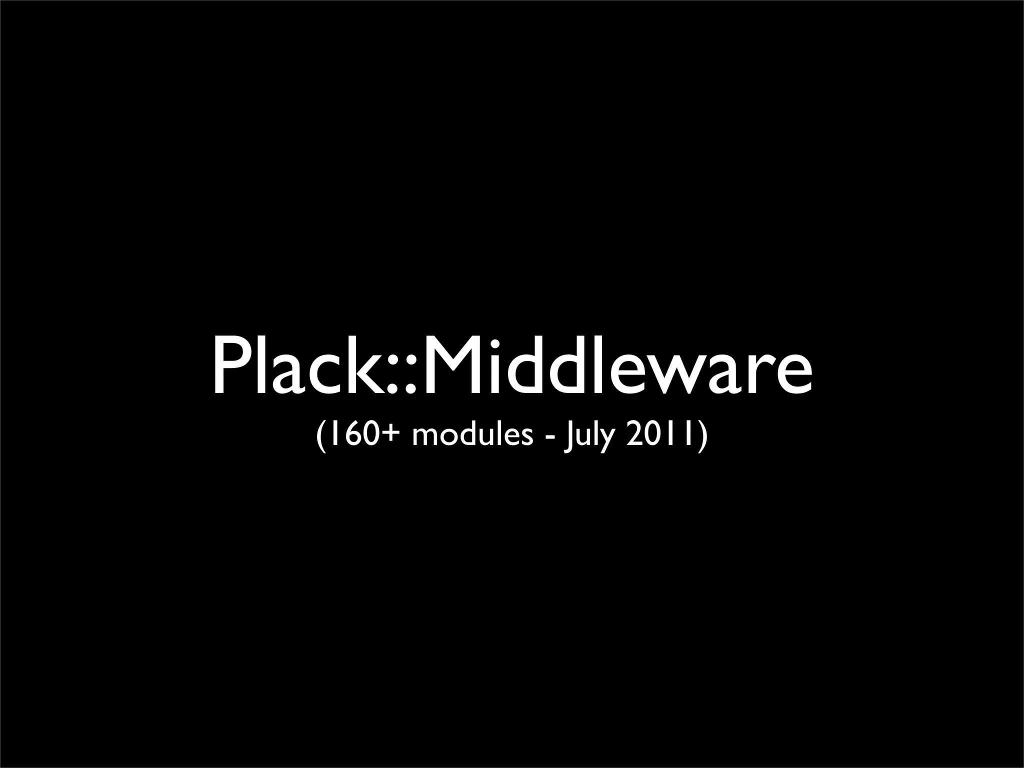 Plack::Middleware
  (160+ modules - July 2011)
 