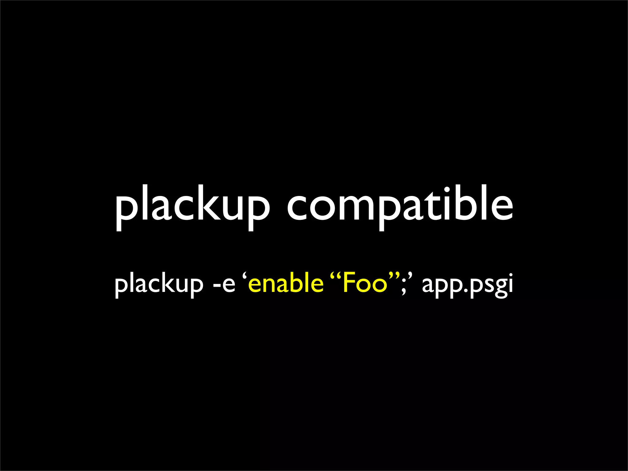plackup compatible
plackup -e ‘enable “Foo”;’ app.psgi
 
