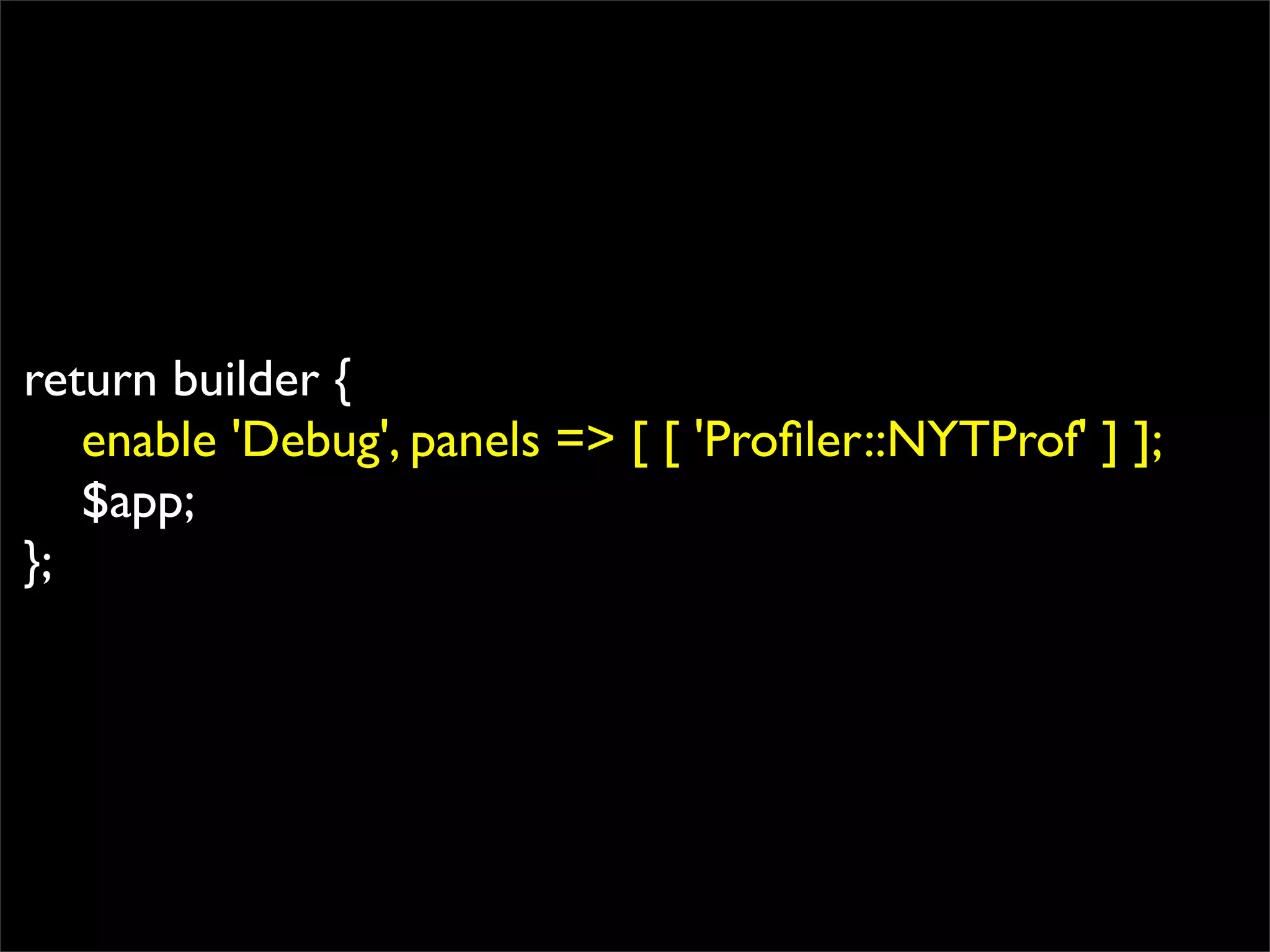 return builder {
   enable 'Debug', panels => [ [ 'Proﬁler::NYTProf' ] ];
   $app;
};
 