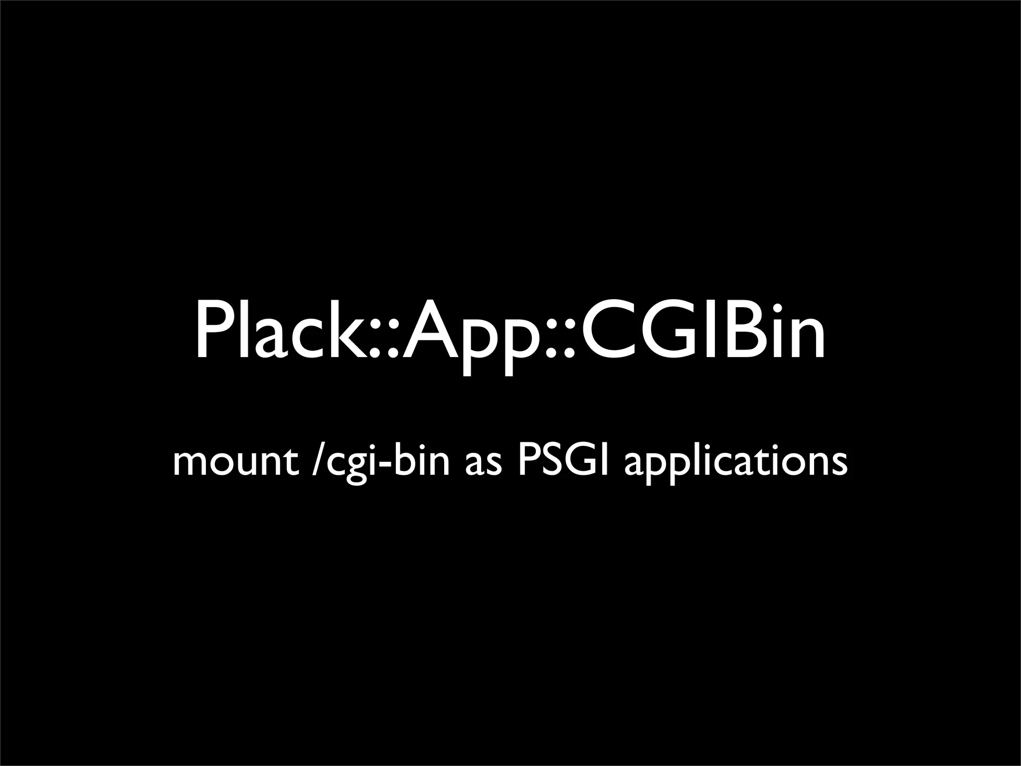 Plack::App::CGIBin
mount /cgi-bin as PSGI applications
 