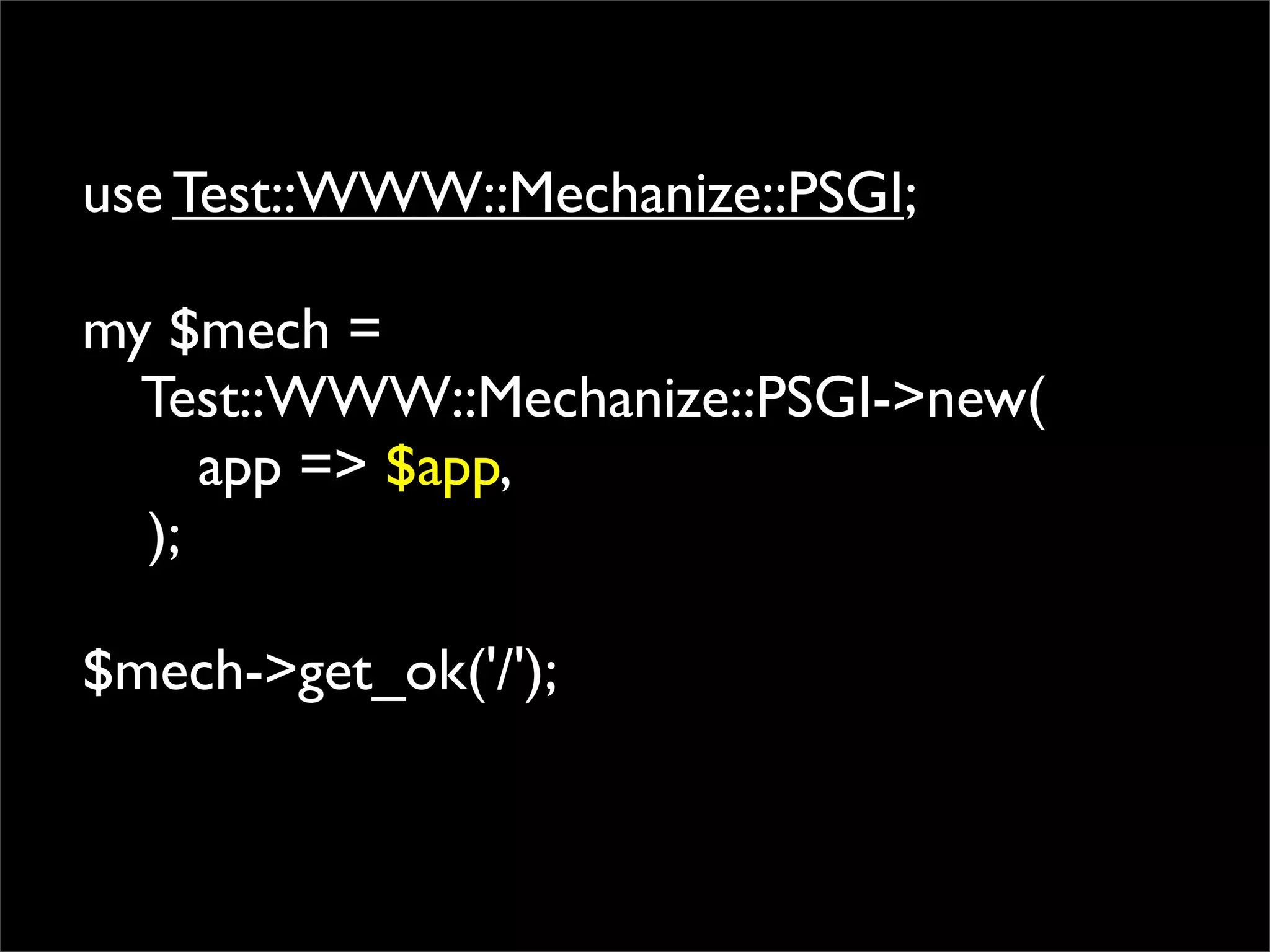 use Test::WWW::Mechanize::PSGI;
 
my $mech =
    Test::WWW::Mechanize::PSGI->new(
     app => $app,
    );

$mech->get_ok('/');
 