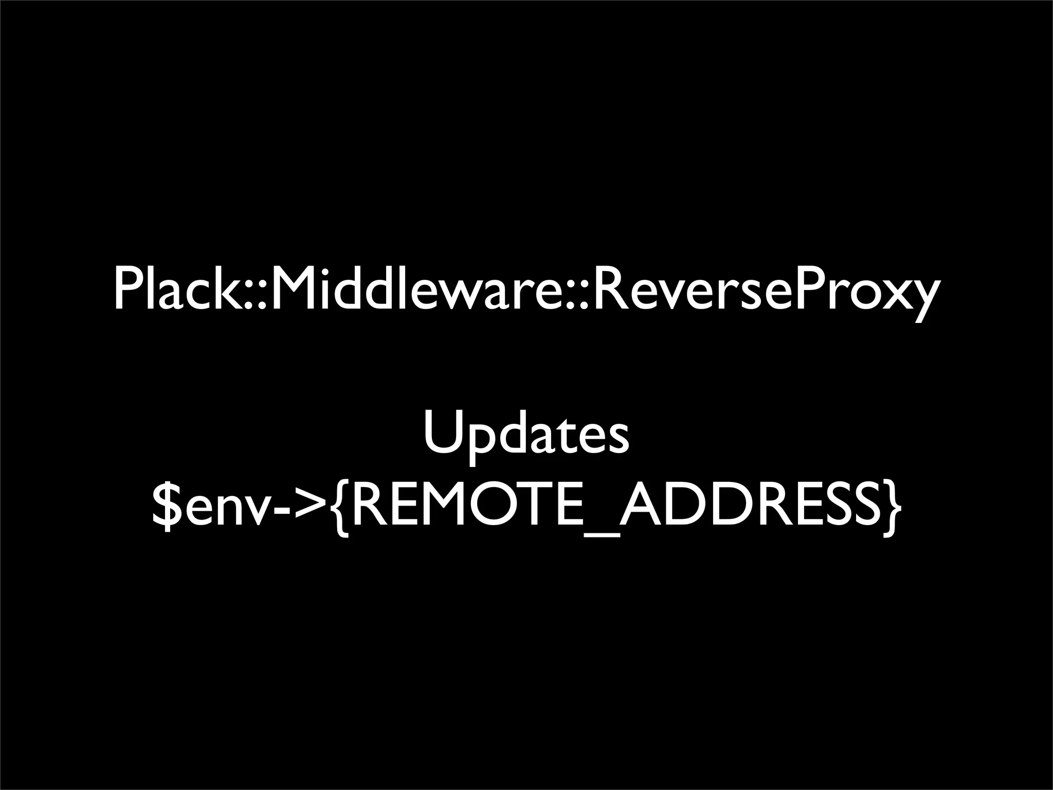 Plack::Middleware::ReverseProxy

          Updates
 $env->{REMOTE_ADDRESS}
 