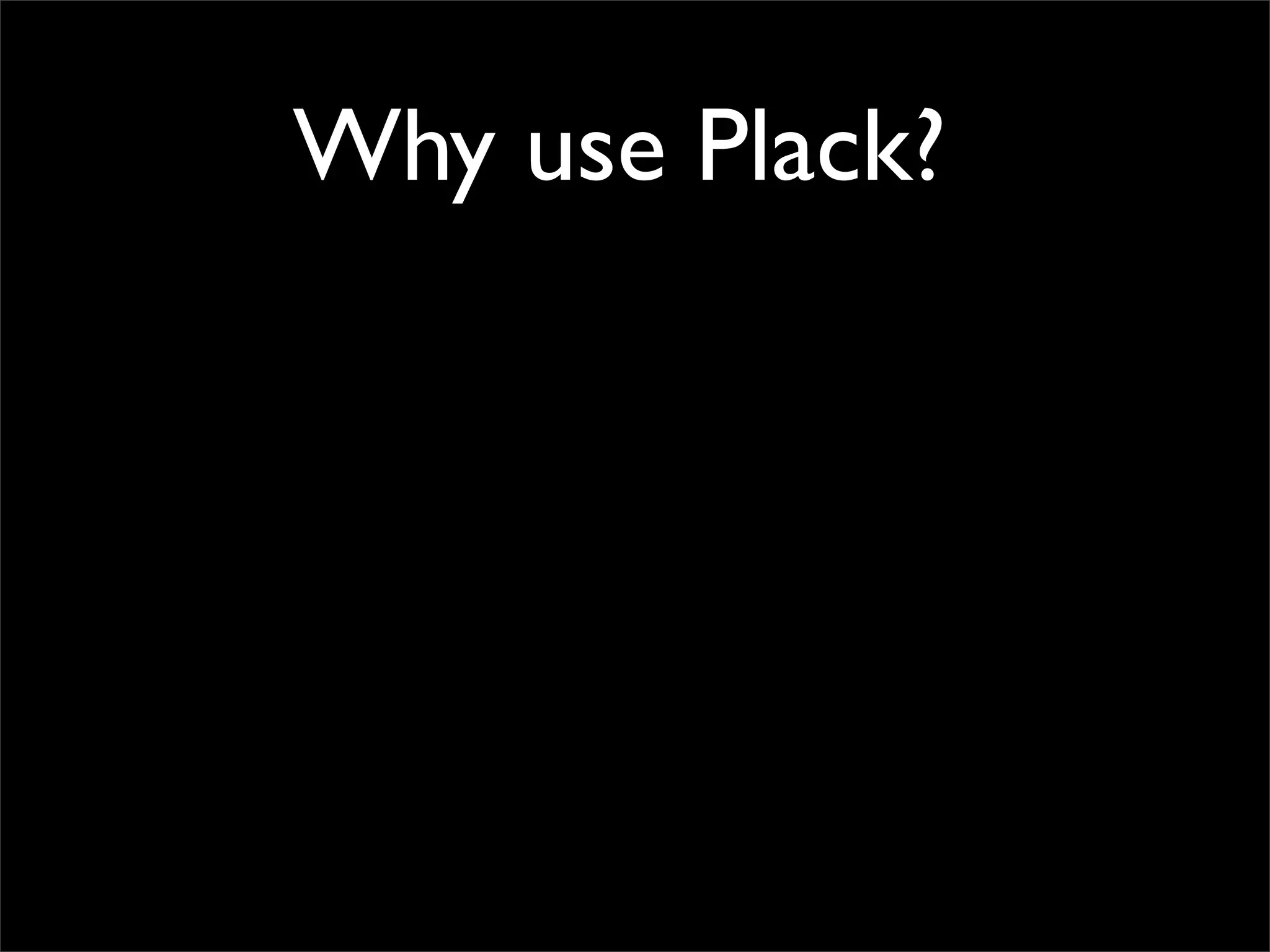 Why use Plack?
 
