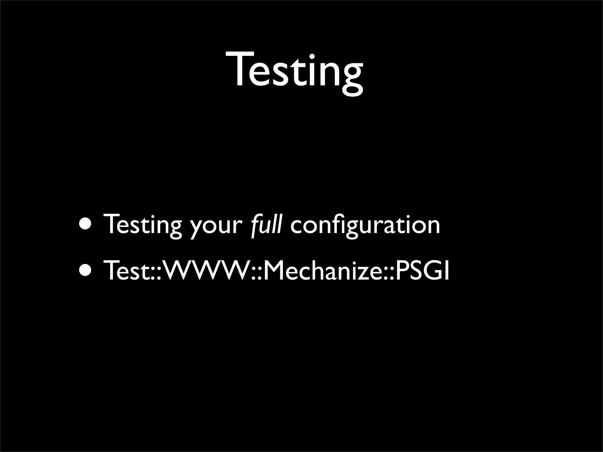 Testing


• Testing your full conﬁguration
• Test::WWW::Mechanize::PSGI
 
