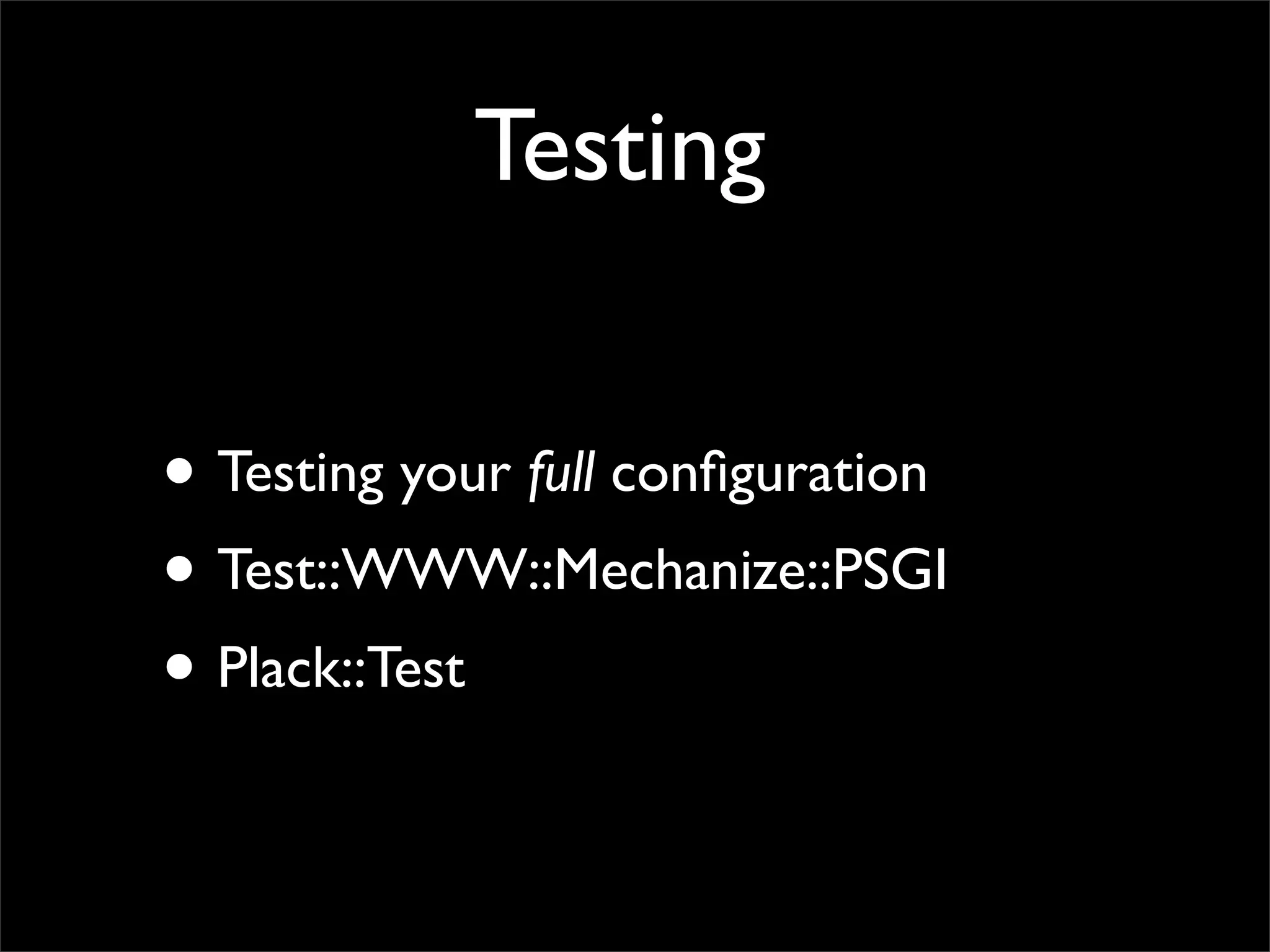 Testing


• Testing your full conﬁguration
• Test::WWW::Mechanize::PSGI
• Plack::Test
 