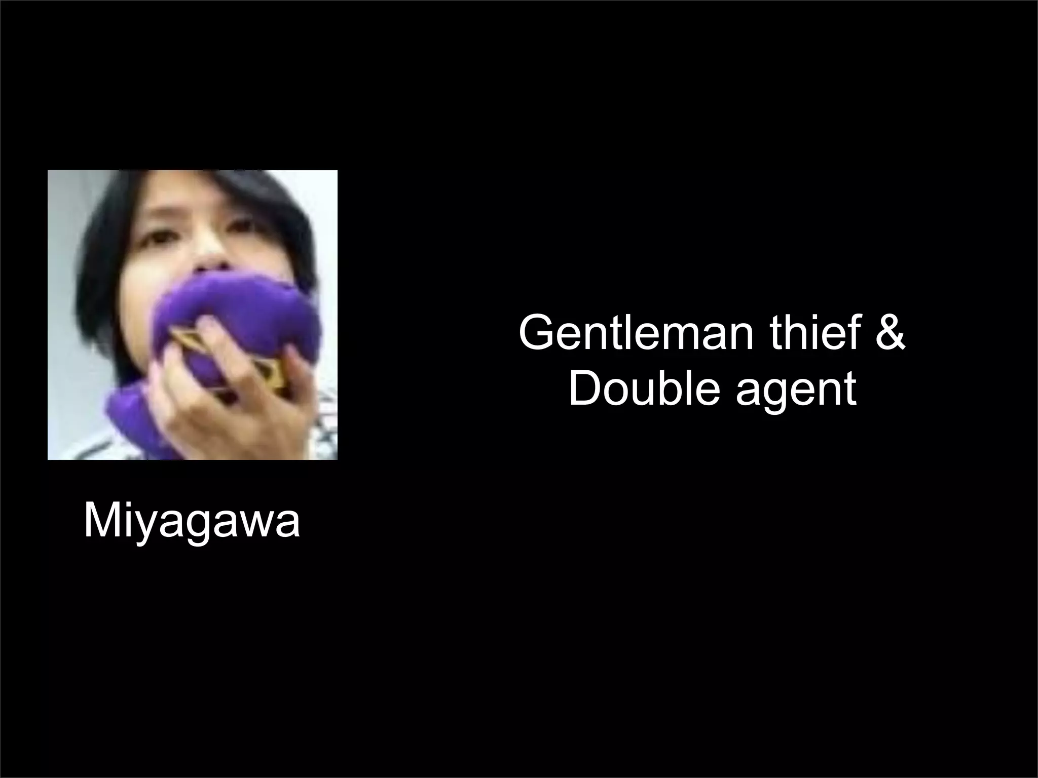 Gentleman thief &
            Double agent

Miyagawa
 