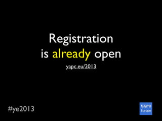 #ye2013
Registration
is already open
yapc.eu/2013
 