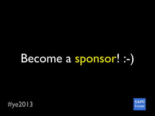 #ye2013
Become a sponsor! :-)
 