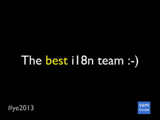 #ye2013
The best i18n team :-)
 